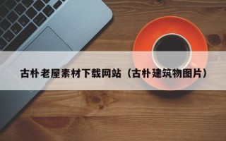 五家渠古朴老屋素材下载网站（古朴建筑物图片）