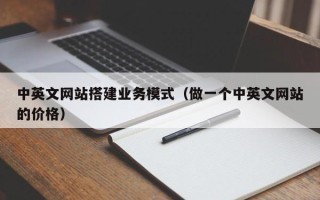 五家渠中英文网站搭建业务模式（做一个中英文网站的价格）